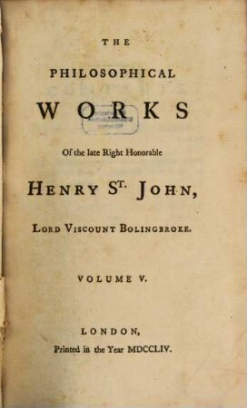 The Philosophical Works Of the late Right Honorable Henry St. John, Lord Viscount Bolingbroke : In Five Volumes, 5