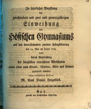 Zu feyerlicher Begehung der 222-jährigen Einweihung des Höfischen Gymnasiums ... wolte ... einladen ... Paul Dan. Longolius