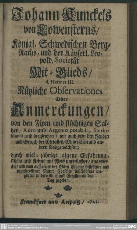 Johann Kunckels von Löwensterns ... Nützliche Observationes Oder Anmerckungen, von den Fixen und flüchtigen Saltzen, Auro und Argento porabili