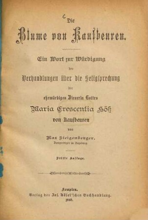 Die Blume von Kaufbeuren : ein Wort zur Würdigung der Verhandlungen über die Seligsprechung der ehrwürdigen Dienerin Gottes Maria Crescentia Höß von Kaufbeuren