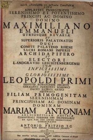 Felix Austriadis et Bavariae connubium sive applausus panegyricus serenissimo ... Domino Maximiliano Emmanueli utriusque Bavariae ... cum ... Dominam Mariam Antoniam Archiducissam Austriae connubiali foedere sibi desponsaret