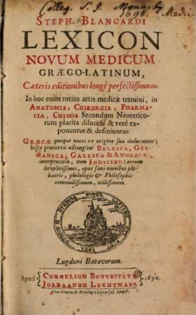 Steph. Blancardi Lexicon Novum Medicum Graeco-Latinum : Caeteris editionibus longè perfectissimum ; In hoc enim totius artis medicae termini, in Anatomia, Chirurgia, ...