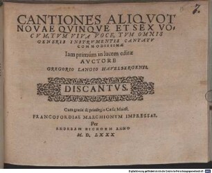 CANTIONES ALIQVOT NOVAE QVINQVE ET SEX VOCVM, TVM VIVA VOCE, TVM OMNIS GENERIS INSTRVMENTIS CANTATV COMMODISSIMAE