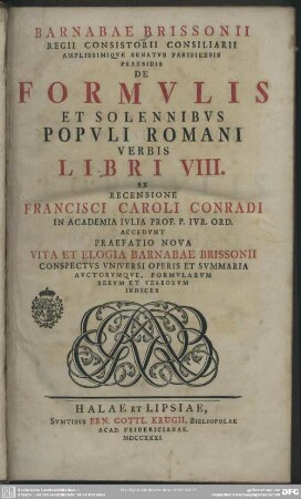 Barnabae Brissonii Regii Consistorii Consiliarii ... De Formulis Et Solennibus Populi Romani Verbis Libri VIII.