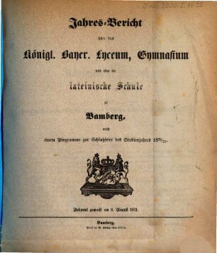 Jahres-Bericht über das Königl. Bayer. Lyceum, Gymnasium und über die Lateinische Schule zu Bamberg. 1870/71