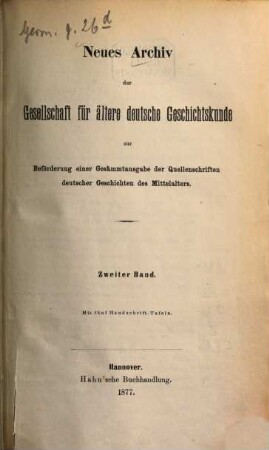 Neues Archiv der Gesellschaft für Ältere Deutsche Geschichtskunde zur Beförderung einer Gesamtausgabe der Quellenschriften deutscher Geschichten des Mittelalters. 2. 1877