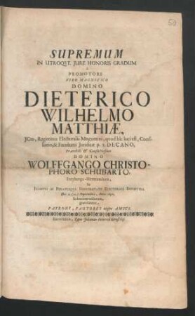 Supremum In Utroque Iure Honoris Gradum a Promotore Viro Magnifico Domino Dieterico Wilhelmo Matthiae, ICto, ... Consiliario, & Facultatis Iuridicae p.t. Decano, ... Domino Wolffgango Christophoro Schubarto, Freyberga-Hermunduro, In Illustri ac Perantiqua Universitate Electorali Erfurtina Die 2. (12.) Septembris, Anno 1690