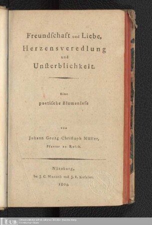 Freundschaft und Liebe, Herzensveredlung und Unsterblichkeit : eine poetische Blumenlese