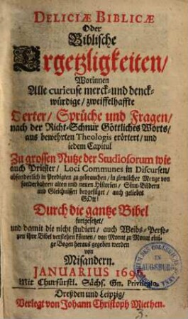 Deliciae biblicae oder Biblische Ergetzligkeiten : worinnen alle curieuse, merck- und druckwürdige, zweiffelhafte Oerter, Sprüche und Fragen nach der Richtschnur göttl. Worts etc. erörtert etc. werden, 7.