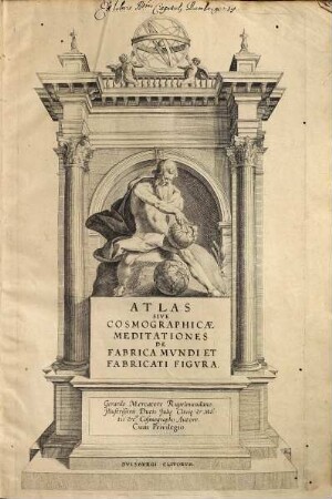 Atlas Sive Cosmographicae Meditationes De Fabrica Mundi Et Fabricati Figura : [Gewidmet:] Illustrissimis Clementiss.q́.; Principibus, Wilhelmo Et Ioanni Wilhelmo Ducibus Iuliacensibus, Clivensibus & Montensibus ... Ergo Gerardus Mercator Rupelmundanus, In Perpetuam Memoriam Dedicat Consecratq́. ; Cum Privilegio