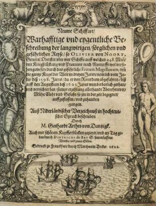 Neuwe Schiffart : Warhafftige vnd eygentliche Beschreibung der langwirigen, sörglichen vnd gefährlichen Reyse, so Olivier von Noort ... vm[m] die gantze Kugel der Welt in dreyen Jaren, nemlich vom Julio, deß 1598. Jares ... biß auff den Augustum deß 1601. Jares ... verrichtet hat, sampt erzehlung allerhandt Abentheuwer ... so im in der zeit begegnet ...