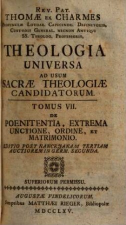 Rev. Pat. Thomae Ex Charmes ... Theologia Universa : Ad Usum Sacrae Theologiae Candidatorum, 7. De Poenitentia, Extrema Unctione, Ordine, Et Matrimonio
