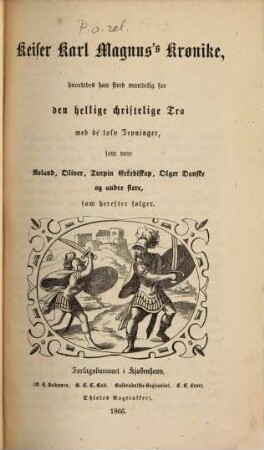 Keiser Karl Magnus's Krönike, hvorledes han stred mandelig for den hellige christelige Tro med de tolv Jevninger, som vare Roland, Oliver, Turpin Erkebiskop, Olger Danske og andre flere, som herefter følger