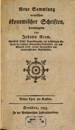 Neue Sammlung vermischter ökonomischer Schriften : wobey einige Bienenabhandlungen. 3. 1793