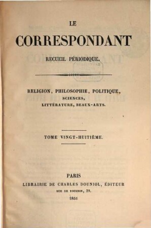 Le correspondant : recueil périodique ; religion, philosophie, politiques, sciences, littérature, beaux-arts, 28. 1851