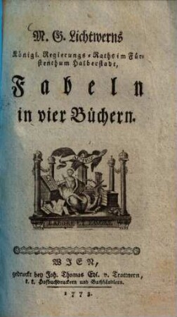 M. G. Lichtwerns Königl. Regierungs-Raths im Fürstenthum Halberstadt, Fabeln : in vier Büchern