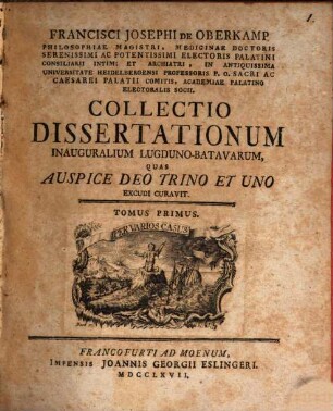 Francisci Josephi de Oberkamp ... Collectio dissertationum inauguralium Lugduno-Batavarum. Tomus primus