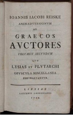 Vol. 2: Joannis Jacobi Reiske Animadversionum Ad Graecos Auctores Volumen Secundum.