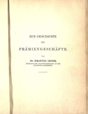 Zur Geschichte Der Prämiengeschäfte. Von Dr. Emanuel Leser, Professor Der Staatswissenschaft An Der Universität Heidelberg.