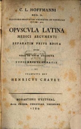 C. L. Hoffmanni Med. D. Electoris Mogvntini Archiatri Et Consiliar Intimi Etc. Opvscvla Latina Medici Argvmenti
