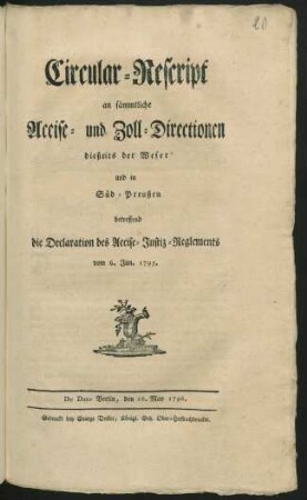 Circular-Rescript an sämmtliche Accise- und Zoll-Directionen dießeits der Weser und in Süd-Preußen betreffend die Declaration des Accise-Justiz-Reglements vom 6. Jun. 1795 : De Dato Berlin, den 16. May 1796