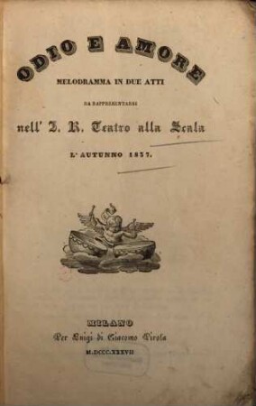 Odio e amore : melodramma in due atti ; da rappresentarsi nell'I. R. Teatro alla Scala l'autunno 1837