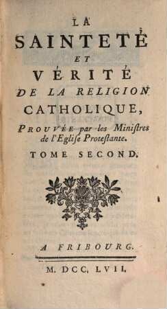 La Sainteté Et Vérité De La Religion Catholique, Prouvée par les Ministres de l'Eglise Protestante, 2