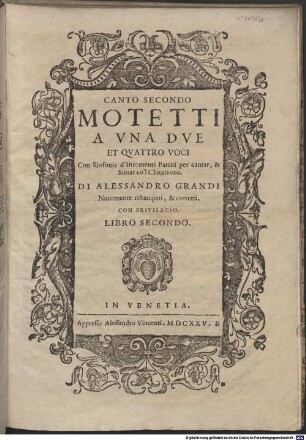 MOTETTI A VNA DVE ET QVATTRO VOCI Con Sinfonie d'Istromenti Partiti per cantar, & Sonar co'l Chitarrone. DI ALESSANDRO GRANDI Nouamente ristampati, & corretti. CON PRIVILEGIO. LIBRO SECONDO