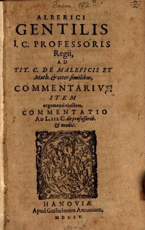 Alberici Gentilis ad tit. C. de maleficis et math. et ceter. similibus commentarius : item argumenti eiusdem commentatio ad lib. III. C. de professorib. et medic.