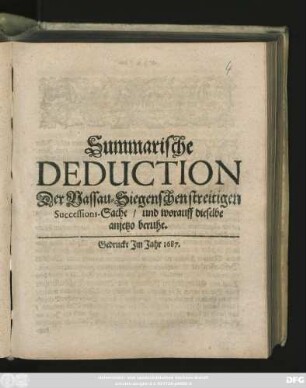 Summarische Deduction Der Nassau-Siegenschen streitigen Successions-Sache/ und worauff dieselbe anjetzo beruhe