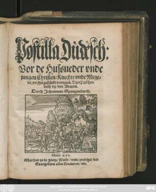 Postilla Düdesch:|| Vor de Hussueder vnde || jungen Christen/ Knechte vnde Mege=||de/ yn Fragestücke voruatet. Van Paschen || beth vp den Aduent.|| Dorch Johannem Spangenberch.|| ... ||