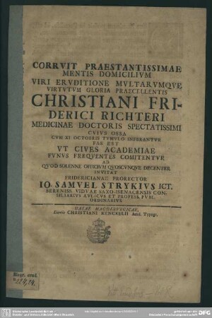 Corruit Praestantissimae Mentis Domicilium Viri ... Christiani Friderici Richteri Medicinae Doctoris Spectatissimi Cuius Ossa Cum XI Octobris Tumulo Inferantur Fas Est Ut Cives Academiae Funus Frequentes Comitentur Ad Quod Solenne Officium Quoscunque Decenter Invitat : [P. P. Halae Magdeburgicae MDCXI V Idus Octobreis]
