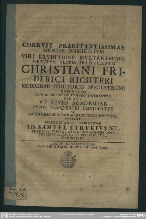 Corruit Praestantissimae Mentis Domicilium Viri ... Christiani Friderici Richteri Medicinae Doctoris Spectatissimi Cuius Ossa Cum XI Octobris Tumulo Inferantur Fas Est Ut Cives Academiae Funus Frequentes Comitentur Ad Quod Solenne Officium Quoscunque Decenter Invitat : [P. P. Halae Magdeburgicae MDCXI V Idus Octobreis]