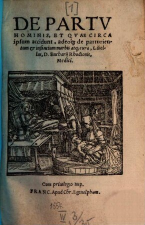 De Partu Hominis, Et Quae Circa ipsum accidunt, adeoq[ue] de parturientum [et] infantium morbis atq[ue] cura, Libellus, D. Eucharii Rhodionis, Medici