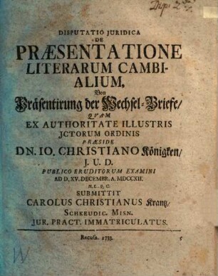 Disputatio Juridica De Praesentatione Literarum Cambialium : = Von Präsentirung der Wechsel-Briefe