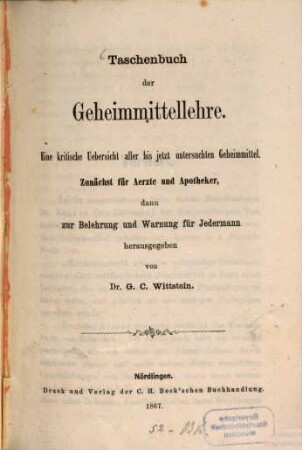 Taschenbuch der Geheimmittellehre : eine kritische Uebersicht aller bis jetzt untersuchten Geheimmittel ; zunächst für Aerzte und Apotheker, dann zur Belehrung und Warnung für Jedermann