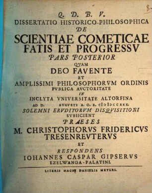 Dissertatio Inavgvralis Philosophica De Scientiae Cometicae Fatis Et Progressv Pars ..., Pars posterior. Dissertatio historico-philosophica de scientiae cometicae fatis et progressv pars posterior