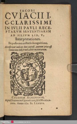 Iacobi Cviacii I. C. Clarissimi In Ivlii Pavli Receptarvm Sententiarvm Ad Filivm lib. V Interpretationes : accesserunt indices duo copiosi ...