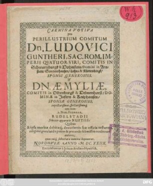 Carmina Votiva pro Perillustrium Comitum Dn. Ludovici Guntheri, ... Comitis In Schwartzburgk ... & Dn. Aemyliae, Comitis in Oldenburgk ... nec non 2. Non. Februar Rudelstadii ...
