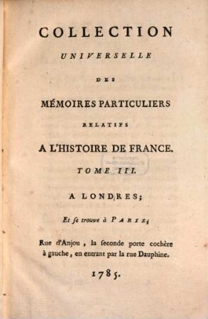Collection universelle des mémoires particuliers relatifs à l'histoire de France, 3. Contenant l'extrait des manuscrits arabes sur l'expédition de S. Louis; La fin des Dissertations de Ducange; La Liste des Chevaliers qui accompagnèrent S. Louis dans la Terre-Sainte; & partie des Mémoires du quatorzième siècle sur la vie & les exploits de Bertrand Du Guesclin