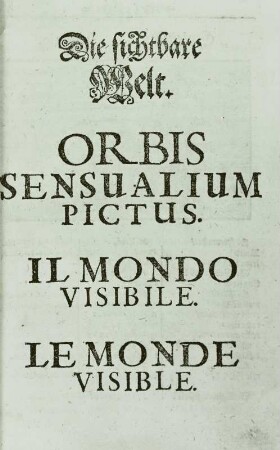 Die sichtbare Welt. Orbis sensualium pictus. Il mondo visibile. Le monde visible : Comenius, Johann Amos: Orbis sensualium pictus quadrilinguis. Noriberga: Michael & Friedrich Endter, 1666. Dresden: SLUB Ling.var.312