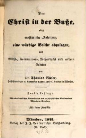 Der Christ in der Buße, oder ausführliche Anleitung, eine würdige Beicht abzulegen : mit Beicht-, Communion-, Meßandacht und andern Gebeten