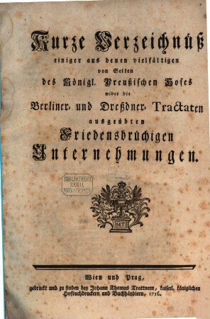 Kurze Verzeichnüß einiger aus denen vielfältigen von Seiten des Königl. Preußischen Hofes wider die Berliner- und Dreßdner- Tractaten ausgeübten Friedensbrüchigen Unternehmungen