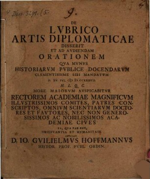 De Lvbrico Artis Diplomaticae Disserit Et Ad Avdiendam Orationem Qva Mvnvs Historiarvm Pvblice Docendarvm Clementissime Sibi Mandatvm D. XV. Ivl. MDCCXXXVII. H. L. Q. C. More Maiorvm Avspicabitvr Rectorem Academiae Magnificvm Illvstrissimos Comites, Patres Conscriptos, Omnivm Scientiarvm Doctores Et Favtores, Nec Non Generosissimos Ac Nobilissimos Academiae Cives Ea, Qva Par Est, Observantia Et Hvmanitate Invitat D. Io. Gvilielmvs Hoffmannvs Histor. Prof. Pvbl. Ordin.