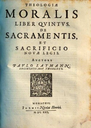 Theologia Moralis : In Qvinqve Libros Partita ; Quibus materiæ omnes practicæ cum ad externum Ecclesiasticum, tum internum Conscientiæ forum spectantes, noua methodo explicantur, 5. De Sacramentis, Et Sacrificio Novae Legis