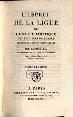 L' Esprit de la Ligue : ou Histoire politique des troubles de France pendant les XVI. et XVII. siècles. 1. (1818) - LXXII, 392 S.