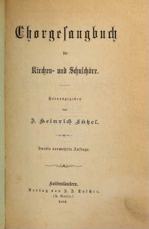 Chorgesangbuch für Kirchen- und Schulchöre : geistl. Gesänge d. 16., 17., 18. & 19. Jh. für gem. Chor