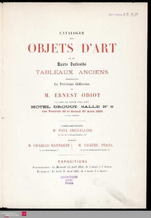 Catalogue des objets d'art et de haute curiosité, tableaux anciens composant la précieuse collection de M. Ernest Odiot et dont la vente aura lieu Hotel Drouot les vendredi 26 et samedi 27 avril 1889