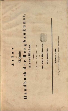 Handbuch der Bergbaukunst oder die Lehre von der Aufsuchung und Gewinnung der nutzbaren Mineralien : mit einem Atlas ..., [3]. Atlas zu Ch. Combes Handbuch der Bergbaukunst, in zwei Bänden