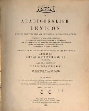 An Arabic-English lexicon : derived fom the best and the most copious Eastern sources : comprising a very large collection of words and significations omitted in the Ḳámoos, with supplements to its abridged and defective explanations, ample grammatical and critical comments, and examples in prose and verse : in two books: the first containing all the classical words and significations commonly known to the learned among the arabs; the second, those that are of rare occurence and not commonly known, Book 1. - Part 2. Ǧ - ḫ